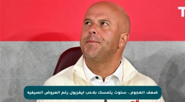 ضعف الهجوم.. سلوت يتمسك بلاعب ليفربول رغم العروض الصيفية